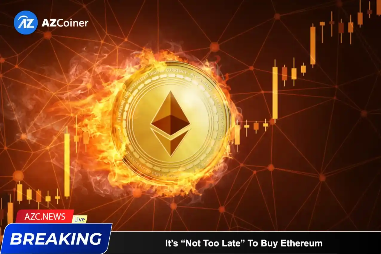 It’s “not Too Late” To Buy Ethereum, Here’s Why_65b9717a494b2.webp