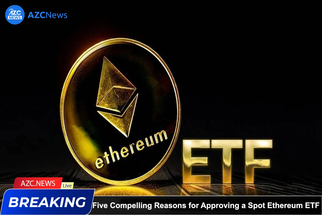 Five Compelling Reasons for Approving a Spot Ethereum ETF