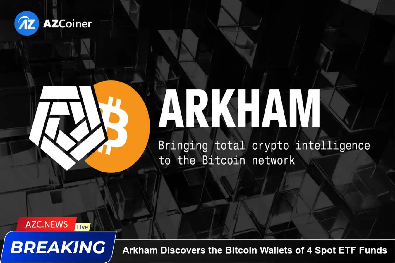 Arkham Discovers The Bitcoin Wallets Of 4 Spot Etf Funds_65d5d11e1b2d4.webp