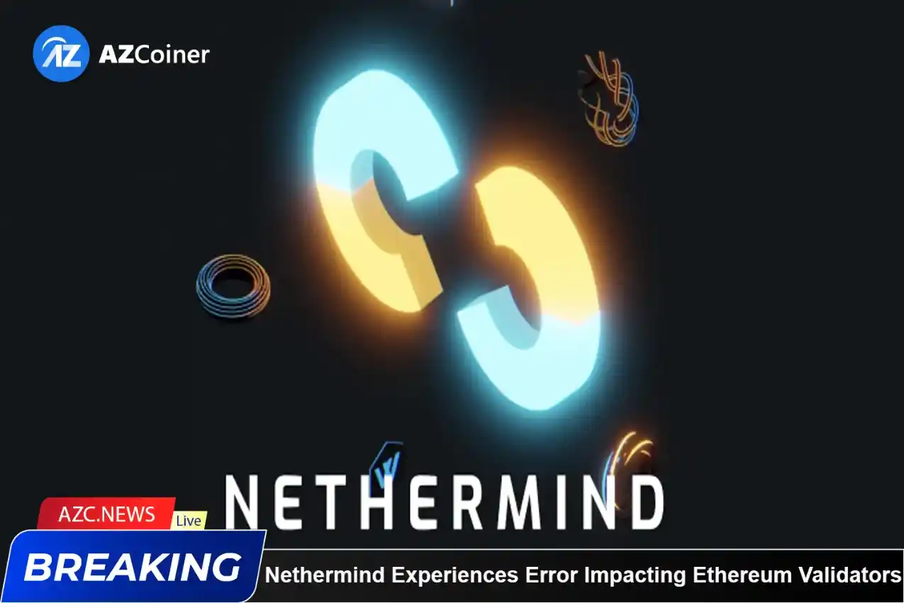 Nethermind Experiences Error Impacting Ethereum Validators_65d5cbaa3ae2d.webp