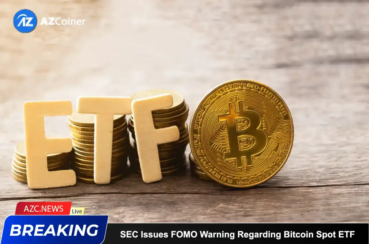 Sec Issues Fomo Warning Regarding Bitcoin Spot Etf_65d5d03e13c09.webp