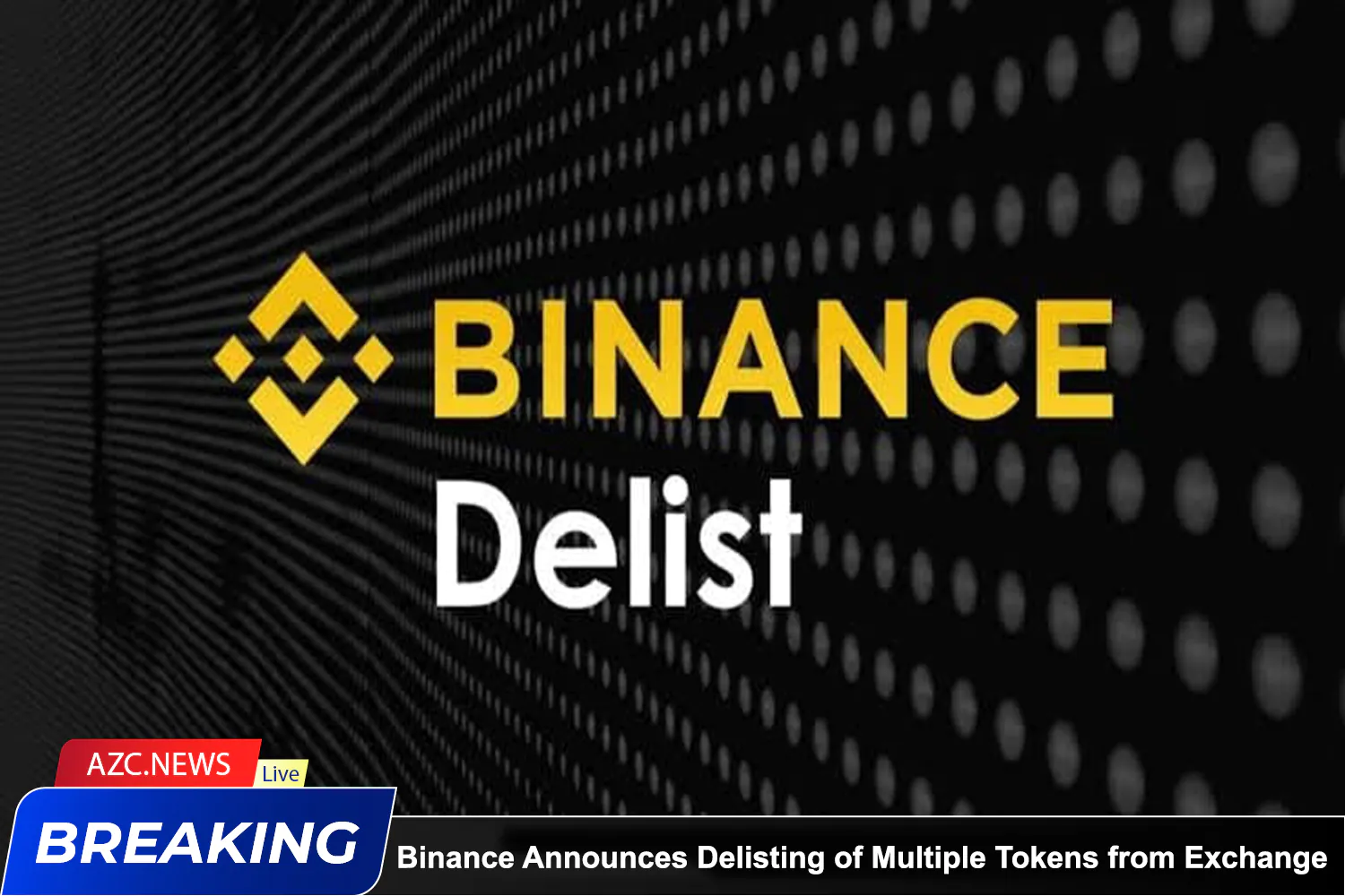 Azcnews Binance Announces Delisting Of Multiple Tokens From Exchange