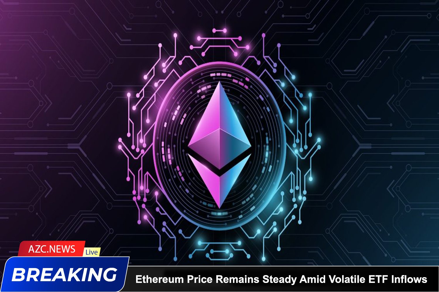 Azcnews Ethereum Price Remains Steady Amid Volatile Etf Inflows