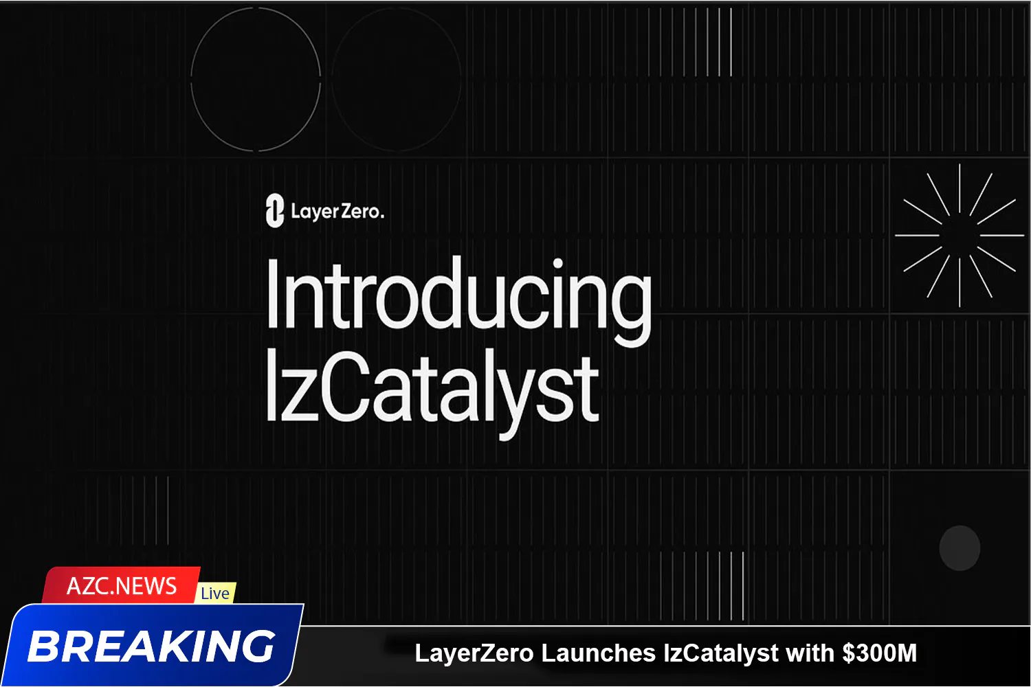 Layerzero Launches Lzcatalyst With $300m To Support Its Ecosystem