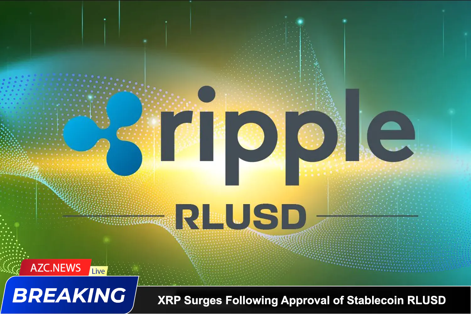 Azcnews Xrp Surges Following Approval Of Stablecoin Rlusd