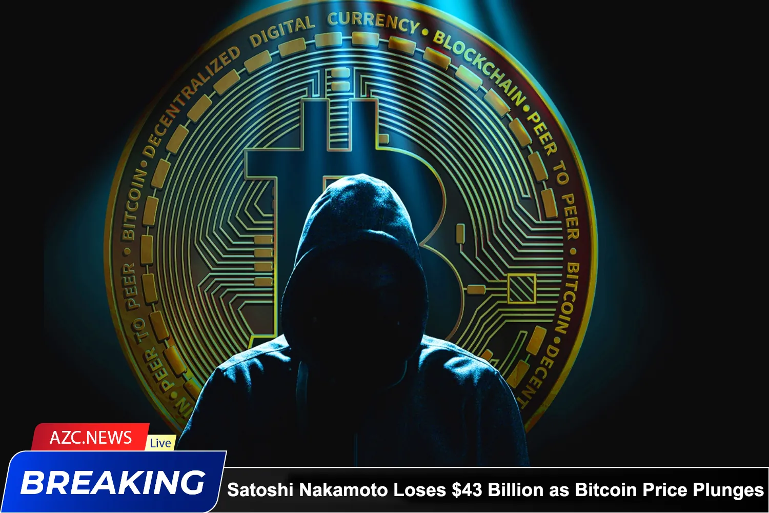 Satoshi Nakamoto Loses $43 Billion As Bitcoin Price Plunges Over 30%
